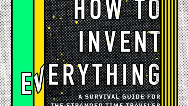 Read How to Invent Everything Is a Hilariously Essential Guide for Would-Be Time Travelers