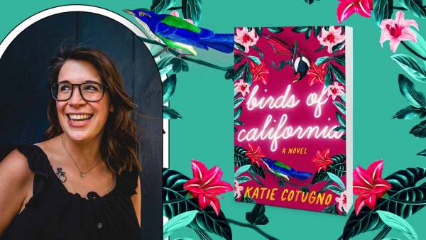 Read Messy, Complicated Love Stories and Mental Health Awareness Month: An Exclusive Guest Post from Katie Cotugno, Author of <I>Birds of California</I>, Our May Fiction Pick