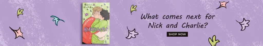 What comes next for Nick and Charlie. Heartstopper Volume 6. Shop Now
